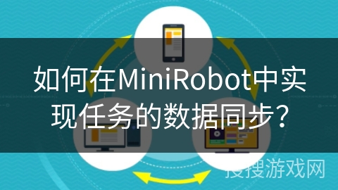 如何在MiniRobot中实现任务的数据同步？