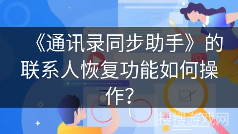 《通讯录同步助手》的联系人恢复功能如何操作？