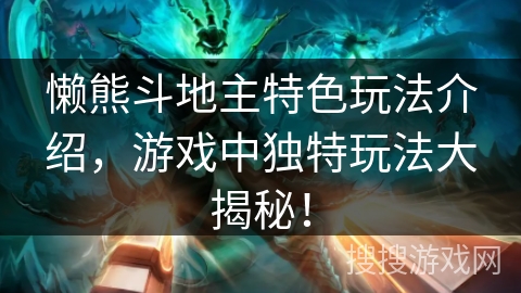 懒熊斗地主特色玩法介绍，游戏中独特玩法大揭秘！
