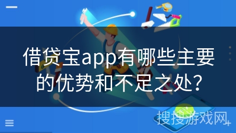 借贷宝app有哪些主要的优势和不足之处？