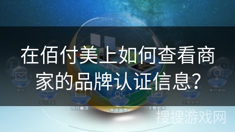 在佰付美上如何查看商家的品牌认证信息？