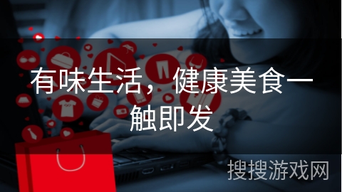 有味生活，健康美食一触即发
