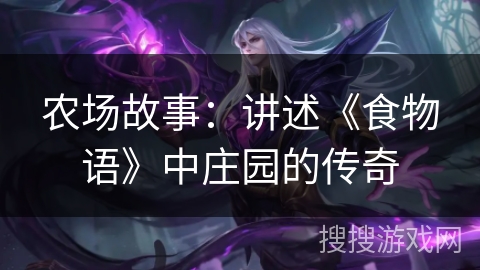 农场故事：讲述《食物语》中庄园的传奇