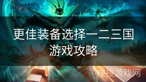 更佳装备选择一二三国游戏攻略