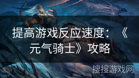 提高游戏反应速度：《元气骑士》攻略