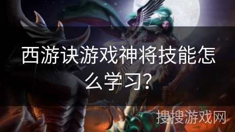 西游诀游戏神将技能怎么学习？