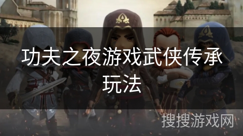 功夫之夜游戏武侠传承玩法