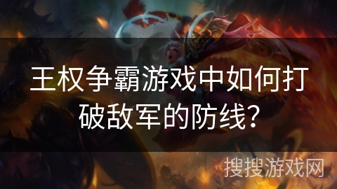 王权争霸游戏中如何打破敌军的防线？