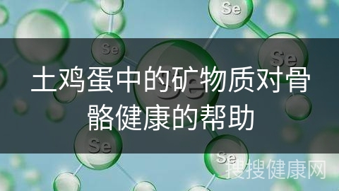 土鸡蛋中的矿物质对骨骼健康的帮助