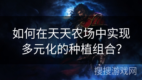 如何在天天农场中实现多元化的种植组合？