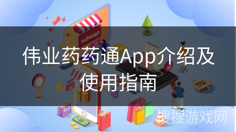 伟业药药通App介绍及使用指南