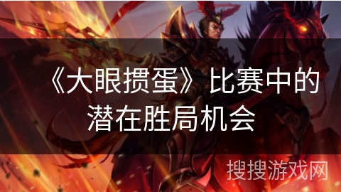 《大眼掼蛋》比赛中的潜在胜局机会