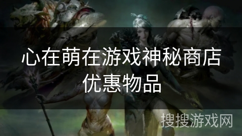 心在萌在游戏神秘商店优惠物品