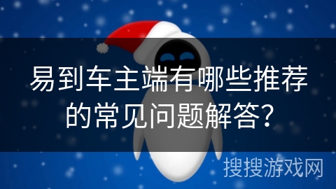 易到车主端有哪些推荐的常见问题解答？