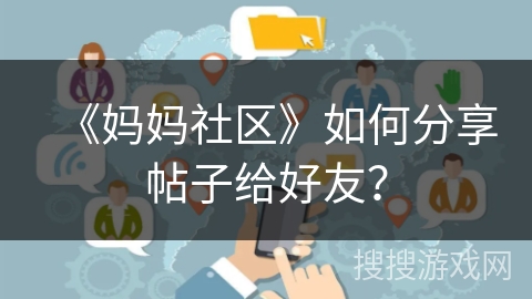 《妈妈社区》如何分享帖子给好友？
