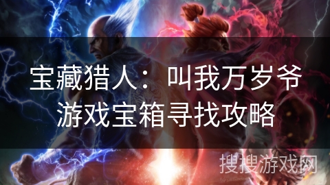 宝藏猎人：叫我万岁爷游戏宝箱寻找攻略