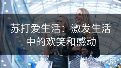 苏打爱生活：激发生活中的欢笑和感动