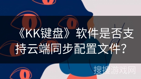 《KK键盘》软件是否支持云端同步配置文件？