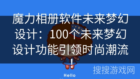 魔力相册软件未来梦幻设计：100个未来梦幻设计功能引领时尚潮流！