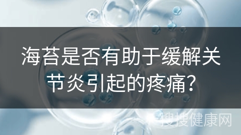 海苔是否有助于缓解关节炎引起的疼痛？