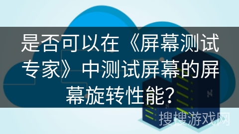 是否可以在《屏幕测试专家》中测试屏幕的屏幕旋转性能？