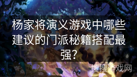 杨家将演义游戏中哪些建议的门派秘籍搭配最强？