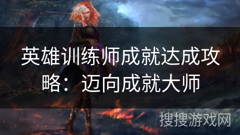 英雄训练师成就达成攻略：迈向成就大师