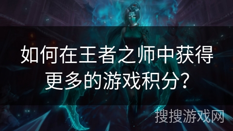 如何在王者之师中获得更多的游戏积分？