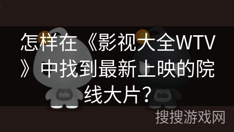 怎样在《影视大全WTV》中找到最新上映的院线大片？