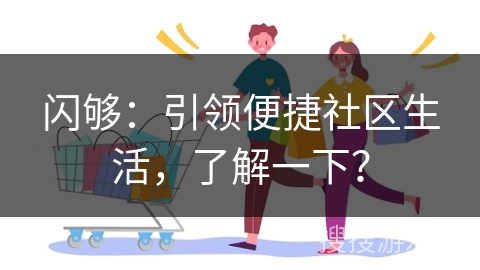 闪够：引领便捷社区生活，了解一下？