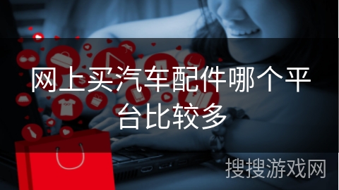 网上买汽车配件哪个平台比较多