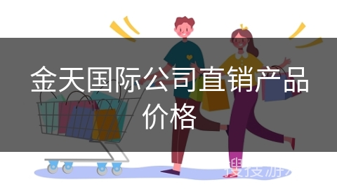 金天国际公司直销产品价格