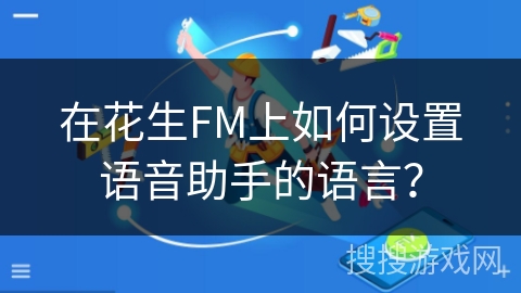 在花生FM上如何设置语音助手的语言？