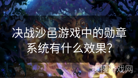 决战沙邑游戏中的勋章系统有什么效果？