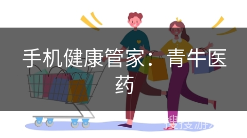 手机健康管家：青牛医药
