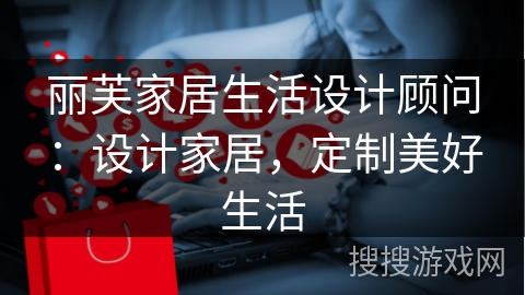 丽芙家居生活设计顾问：设计家居，定制美好生活