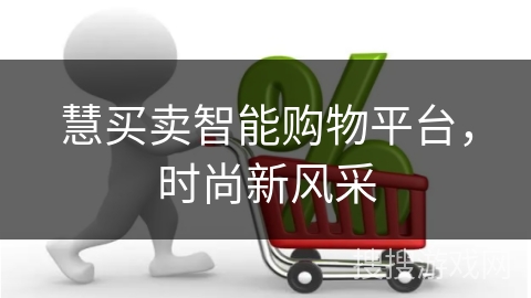 慧买卖智能购物平台，时尚新风采
