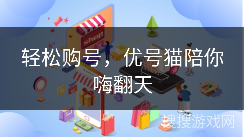 轻松购号，优号猫陪你嗨翻天