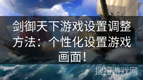 剑御天下游戏设置调整方法：个性化设置游戏画面！