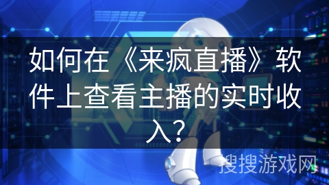 如何在《来疯直播》软件上查看主播的实时收入？