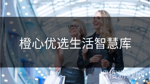 橙心优选生活智慧库