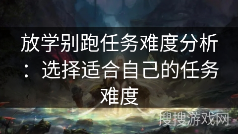 放学别跑任务难度分析：选择适合自己的任务难度