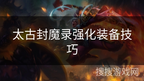 太古封魔录强化装备技巧