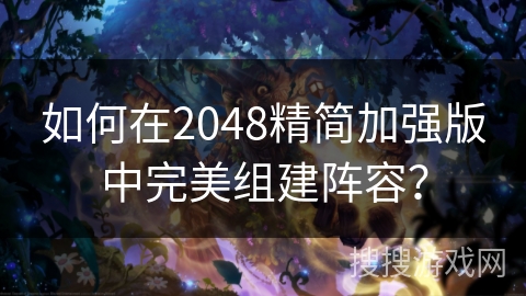 如何在2048精简加强版中完美组建阵容？