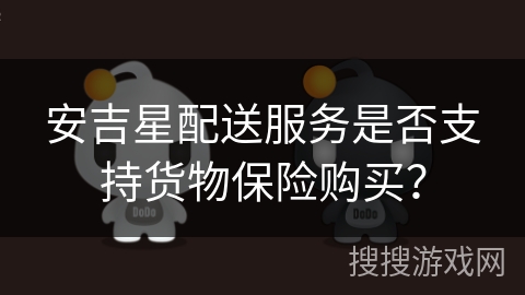 安吉星配送服务是否支持货物保险购买？