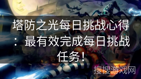 塔防之光每日挑战心得：最有效完成每日挑战任务！