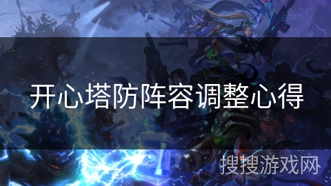 开心塔防阵容调整心得