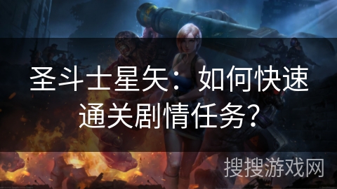 圣斗士星矢：如何快速通关剧情任务？