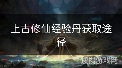 上古修仙经验丹获取途径