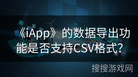 《iApp》的数据导出功能是否支持CSV格式？
